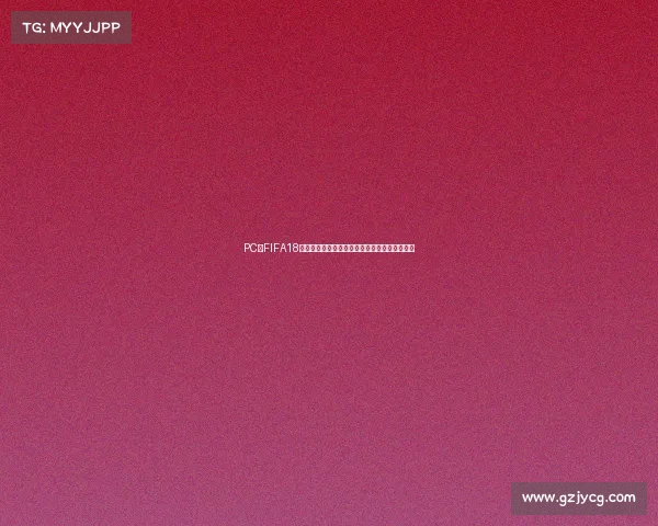 PC版FIFA18缺少世界杯模式引发玩家热议与遗憾讨论焦点解 PC版FIFA18缺少世界杯模式引发玩家热议与遗憾讨论焦点解